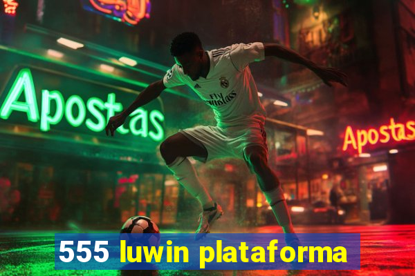 555 luwin plataforma